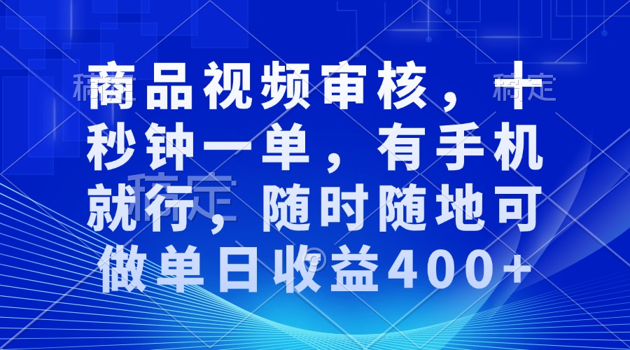 (13684期)商品视频审核,十秒钟一单,有手机就行,随时随地可做单日收益400+-大可网创