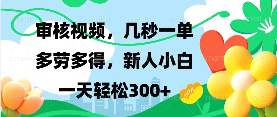 (13719期)视频审核,新手可做,多劳多得,新人小白一天轻松300+-大可网创