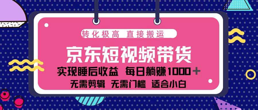 (13770期)蓝海项目京东短视频带货:单账号月入过万,可矩阵。-大可网创