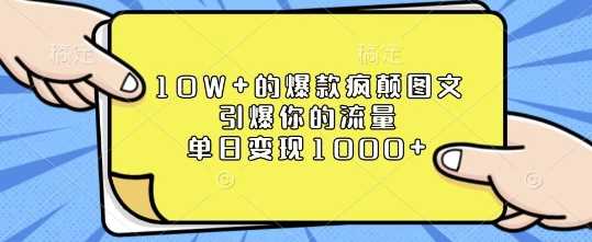 10W+的爆款疯颠图文,引爆你的流量,单日变现1k【揭秘】-大可网创