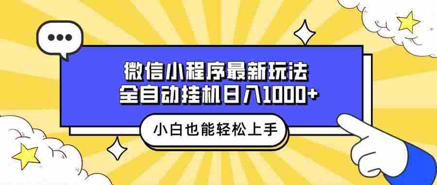 (13838期)微信小程序最新玩法,全自动挂机日入1000+,小白也能轻松上手操作!-大可网创