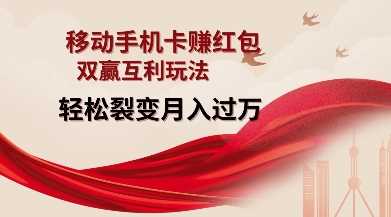 移动手机卡挣红包,双赢互利玩法,轻松裂变月入过W【仅揭秘】-大可网创