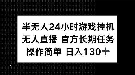 半无人24小时游戏挂JI,官方长期任务,操作简单 日入130+【揭秘】-大可网创