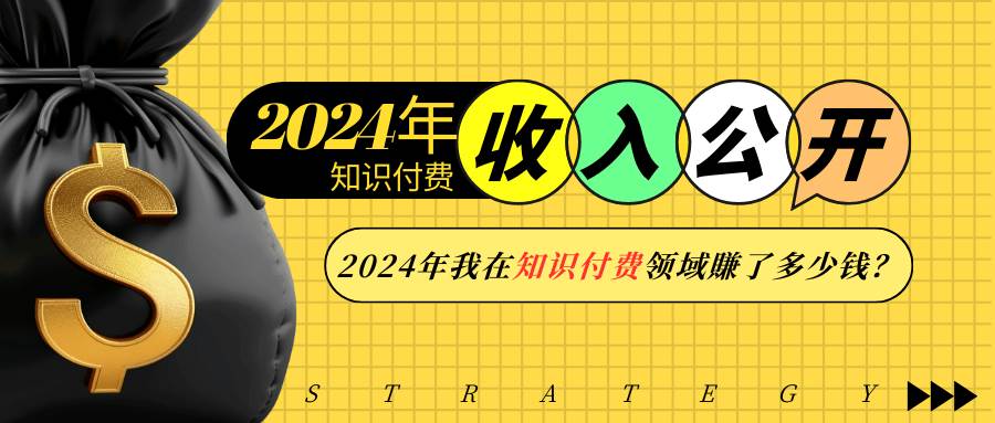 (13864期)2024年知识付费收入大公开!2024年我在知识付费领域賺了多少钱?-大可网创