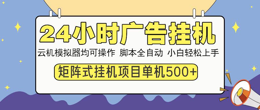 (13895期)24小时全自动广告挂机 矩阵式操作 单机收益500+ 小白也能轻松上手-大可网创