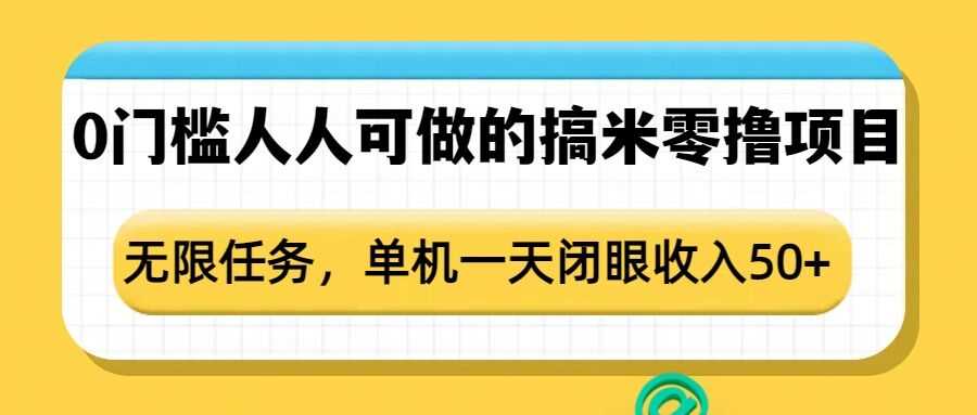 0门槛人人可做的搞米零撸项目,无限任务,单机一天闭眼收入50+-大可网创
