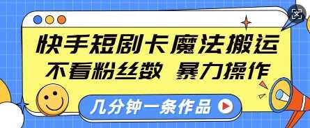 快手短剧卡魔法搬运,不看粉丝数,暴力操作,几分钟一条作品,小白也能快速上手-大可网创