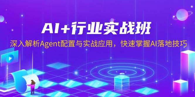 AI+行业实战班,深入解析Agent配置与实战应用,快速掌握AI落地技巧-大可网创