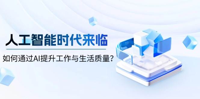 人工智能时代来临,如何通过AI提升工作与生活质量-大可网创