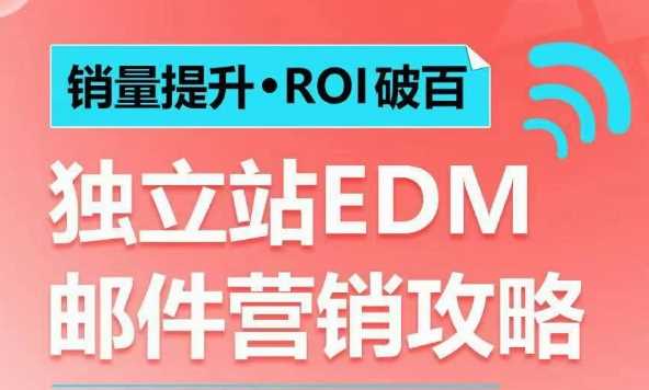 销量提升•ROI破百 独立站EDM邮件营销攻略,如何通过邮件营销每年获得100万美金销售额!-大可网创