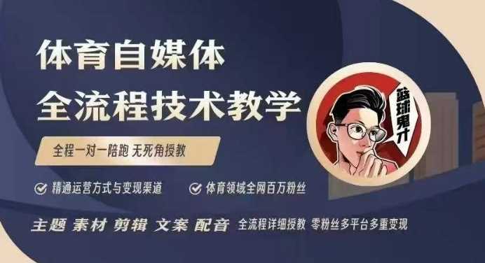体育自媒体创作全流程讲解,百万大V带你全流程学习体育自媒体短视频文案创作、视频制作和账号运营-大可网创