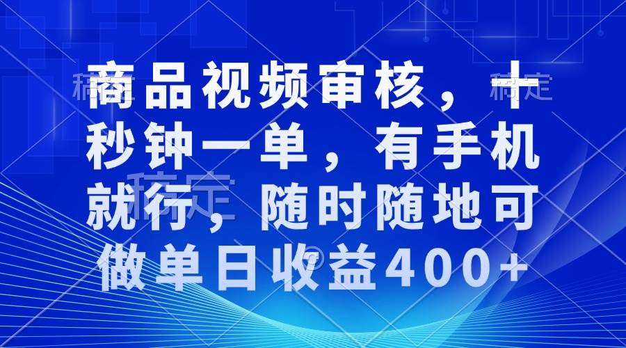 (13963期)审核视频,十秒钟一单,有手机就行,随时随地可做单日收益400+-大可网创