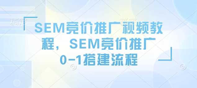 SEM竞价推广视频教程,SEM竞价推广0-1搭建流程-大可网创