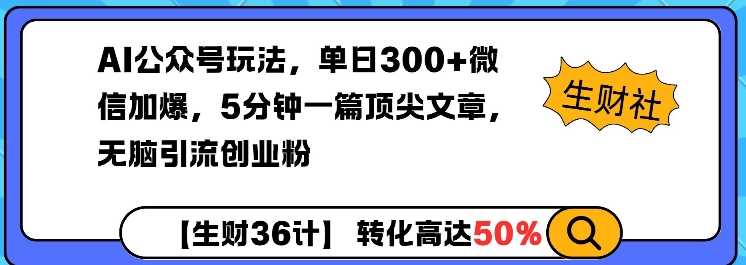 AI公众号玩法,单日300+微信加爆,5分钟一篇顶尖文章无脑引流创业粉-大可网创