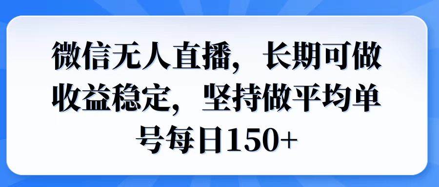 (14086期)微信无人直播,长期可做收益稳定,坚持做平均单号每日150+-大可网创
