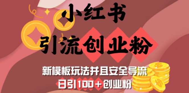 小红书引流创业粉,新模板玩法并且安全导流,日引100+创业粉-大可网创