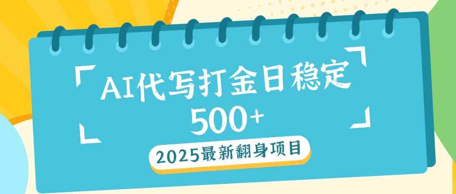 (14112期)2025最新AI打金代写日稳定500+:2025最新翻身项目-大可网创
