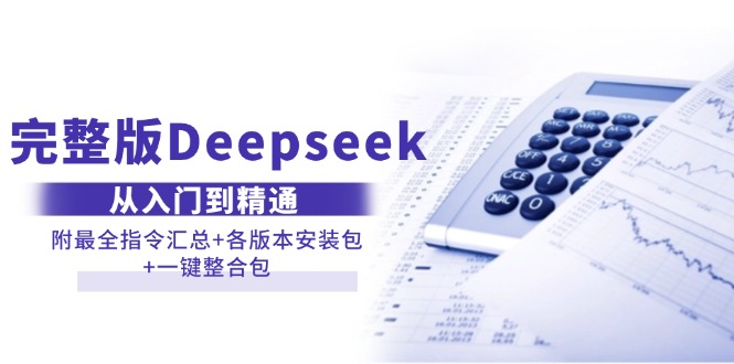 (14116期)完整版Deepseek从入门到精通:附最全指令汇总+各版本安装包+一键整合包-大可网创