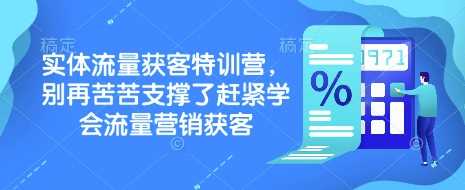 实体流量获客特训营,别再苦苦支撑了赶紧学会流量营销获客-大可网创