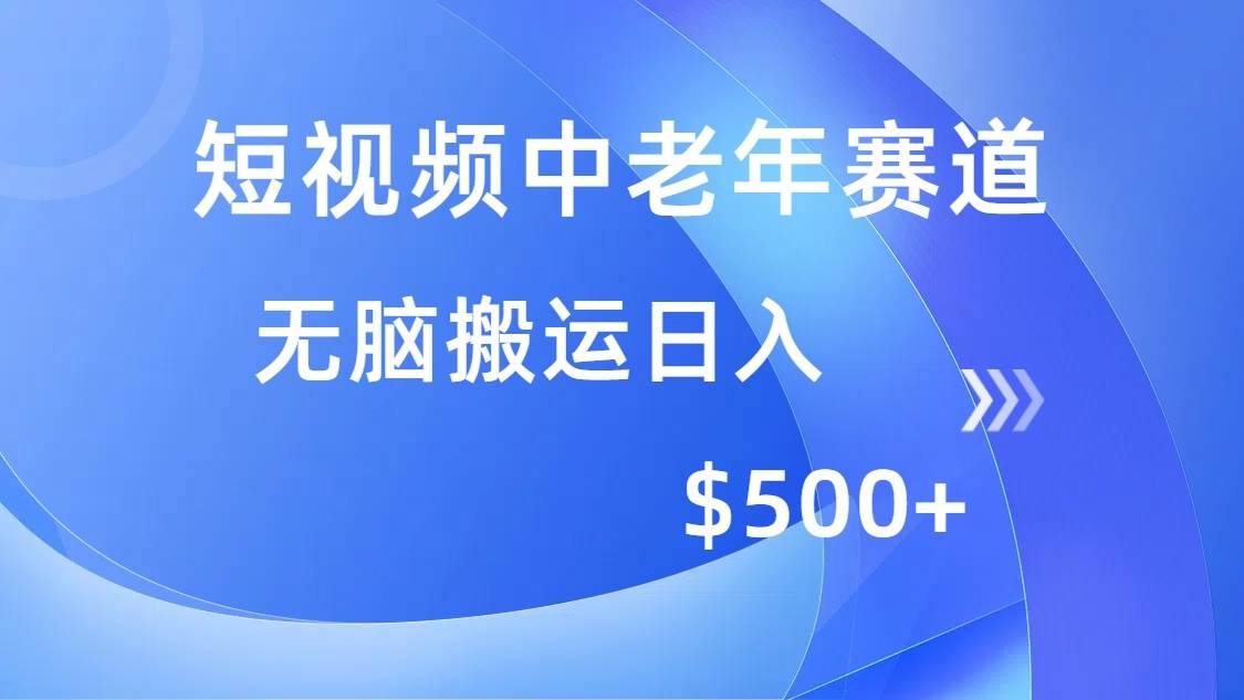 (14254期)短视频中老年赛道,操作简单,多平台收益,无脑搬运日入500+-大可网创