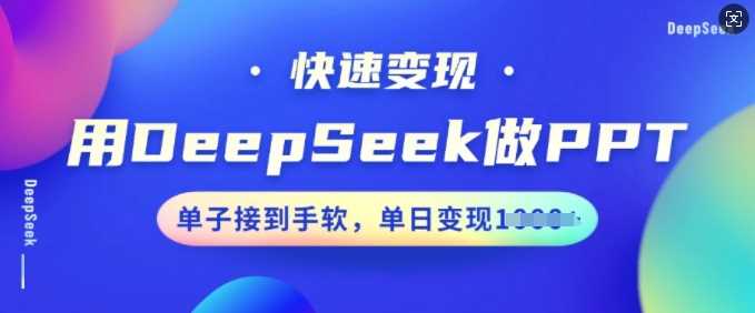 用DeepSeek做PPT,快速变现,单子接到手软,单日变现多张-大可网创