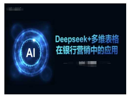 Deepseek+多维表格在银行营销场景中的应用-大可网创