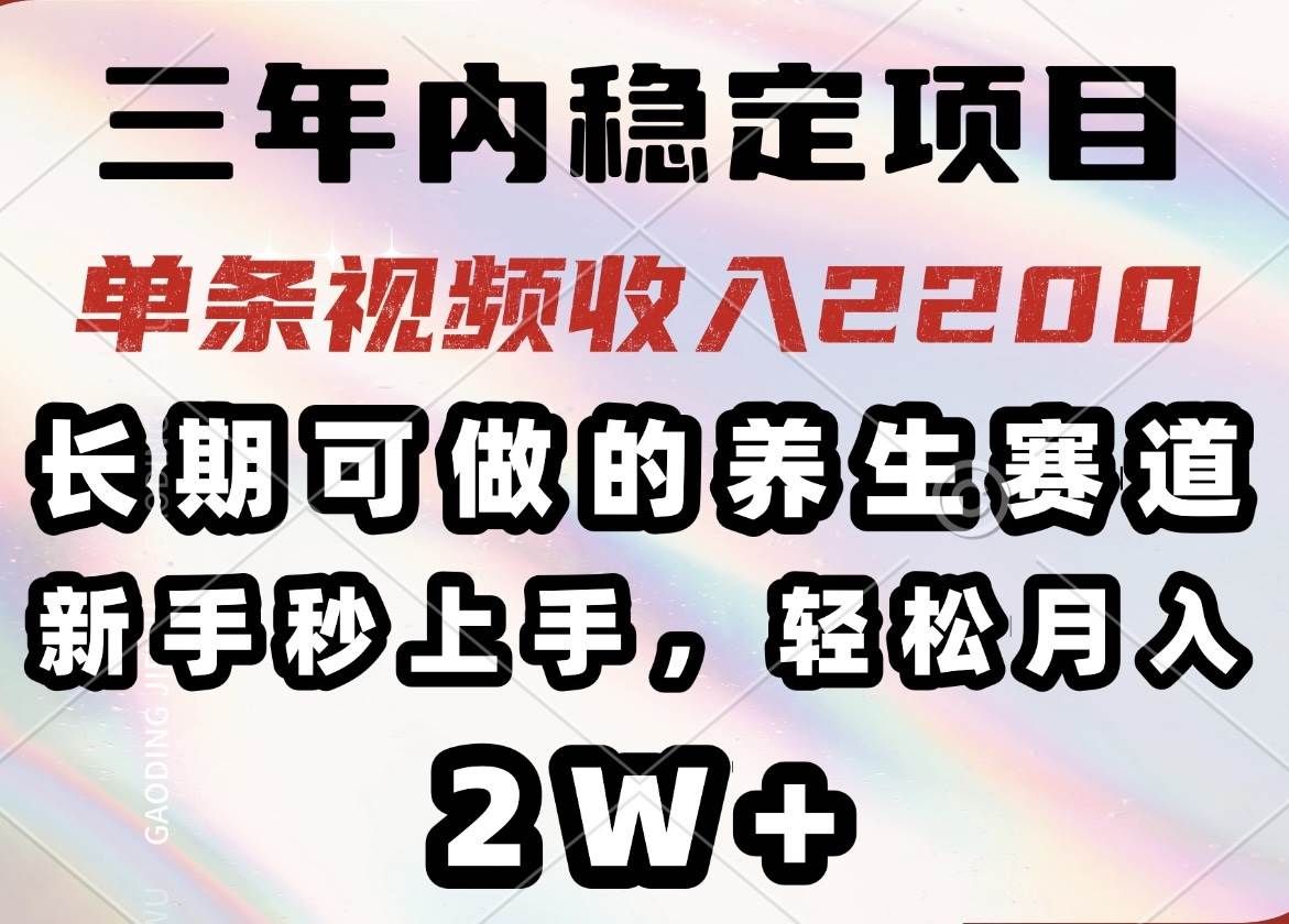 (14312期)三年内稳定项目,长期可做的养生赛道,单条视频收入2200,新手秒上手,…-大可网创