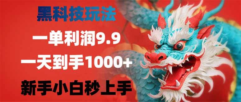 (14335期)黑科技玩法,一单利润9.9,一天到手1000+,新手小白秒上手-大可网创