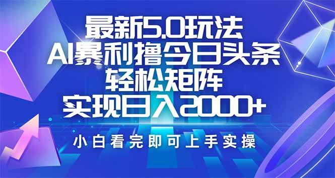 (14336期)今日头条最新5.0玩法,思路简单,复制粘贴,轻松实现矩阵日入2000+-大可网创