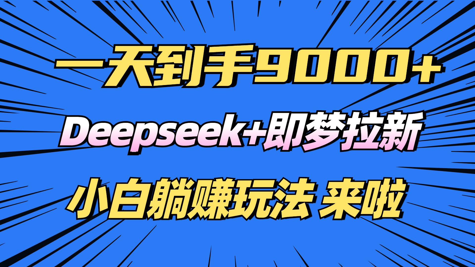 (14371期)日入9000+!Deepseek+即梦拉新,新手躺赚攻略来啦!-大可网创