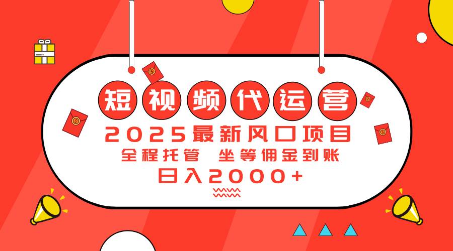 (14377期)2025最新风口项目:短视频代运营日入2000+-大可网创