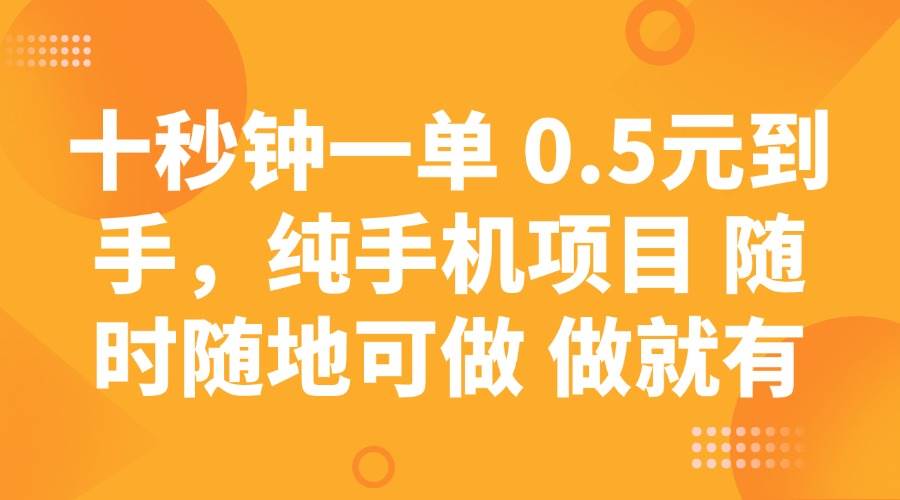 (14426期)十秒钟一单 0.5元到手,纯手机项目 随时随地可做 做就有-大可网创