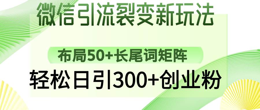 (14451期)微信引流裂变新玩法:布局50+长尾词矩阵,轻松日引300+创业粉-大可网创