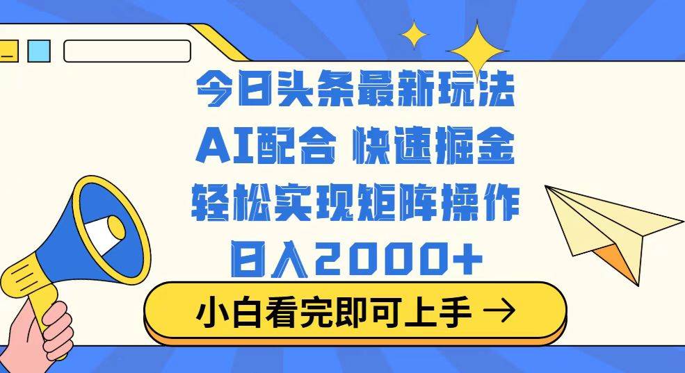 (14463期)今日头条最新玩法,思路简单,复制粘贴,轻松实现矩阵日入2000+-大可网创