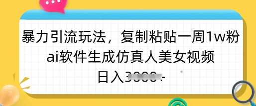 暴力引流玩法,复制粘贴一周1w粉,ai软件生成仿真人美女视频,日入多张-大可网创