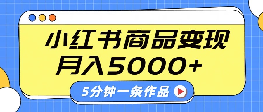 小红书字幕作品玩法,商单变现月入5000+,5分钟一条作品-大可网创