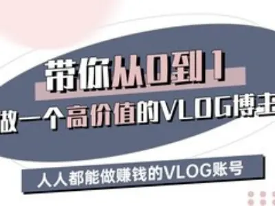 带你从0-1做一个高价值的VLOG博主三期,人人都能做挣钱的VLOG账号-大可网创
