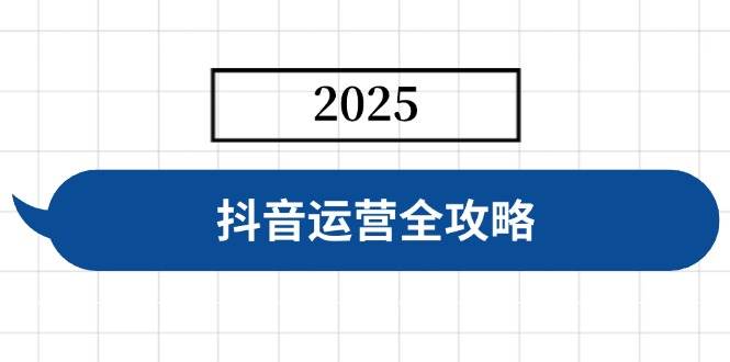 (14548期)抖音运营全攻略,涵盖账号搭建、人设塑造、投流等,快速起号,实现变现-大可网创