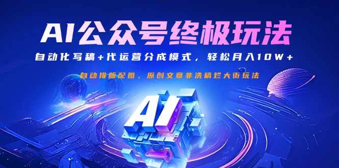 (14585期)公众号流量主终极玩法:自动化写稿+代运营分成模式,轻松月入10W+-大可网创