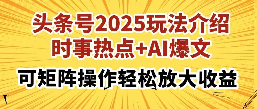 (14113期)头条号2025玩法介绍,时事热点+AI爆文,可矩阵操作轻松放大收益-大可网创
