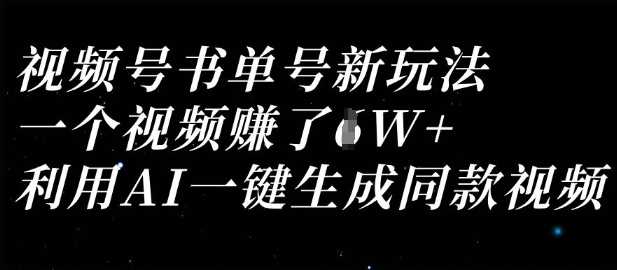 视频号书单号新玩法,一个视频收益过1W,利用AI一键生成同款视频-大可网创