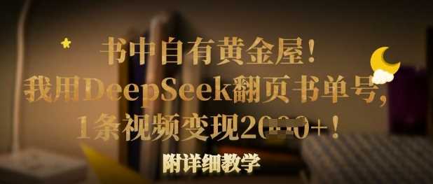 书中自有黄金屋!我用DeepSeek翻页书单号,1条视频变现多张!附详细教学-大可网创