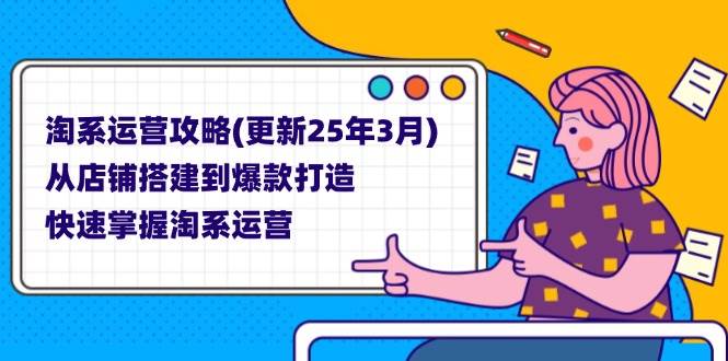 (14190期)淘系运营攻略(更新25年3月) 从店铺搭建到爆款打造,快速掌握淘系运营-大可网创