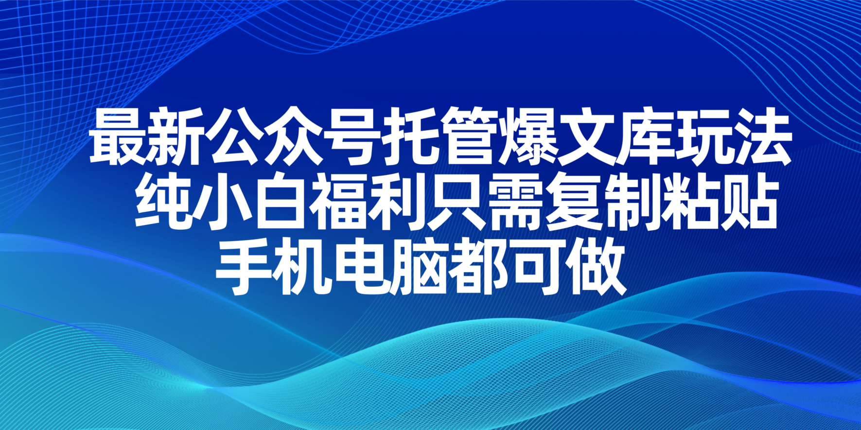 (14235期)最新公众号托管爆文库玩法,纯小白福利只需复制粘贴,手机电脑都可做-大可网创