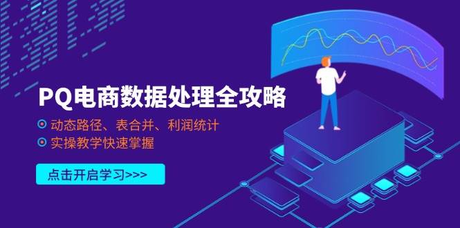 (14240期)PQ电商数据处理全攻略,动态路径、表合并、利润统计,实操教学快速掌握-大可网创
