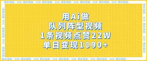 用Ai做队列阵型视频,1条视频点赞22W,单日变现多张-大可网创