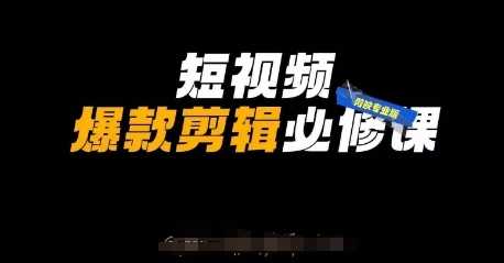 短视频爆款剪辑必修课,剪映专业版实操+自媒体技巧-大可网创
