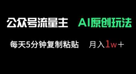 公众号流量主多赛道原创玩法,每天5分钟复制粘贴,月入1w+-大可网创