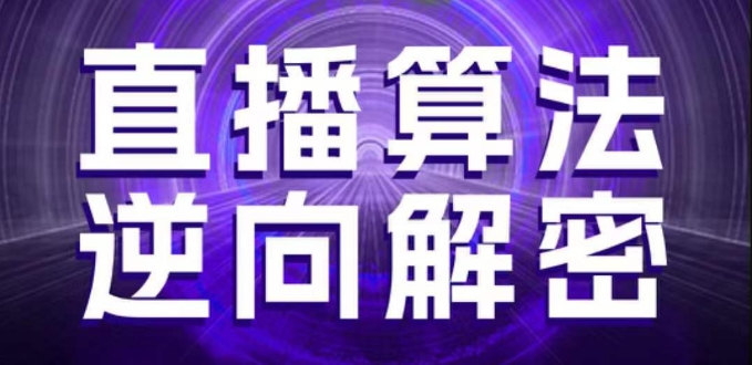 直播算法逆向解密,选品、建模、老号重启、控流、罗盘分析、随心推、正价平播等(更新3月)-大可网创