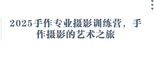 2025手作专业摄影训练营,手作摄影的艺术之旅-大可网创